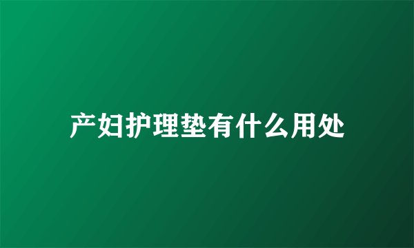 产妇护理垫有什么用处