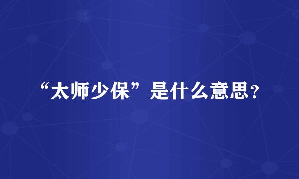 “太师少保”是什么意思?
