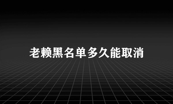 老赖黑名单多久能取消