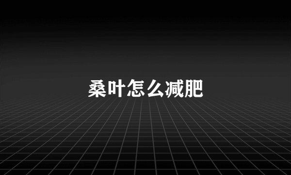 桑叶怎么减肥