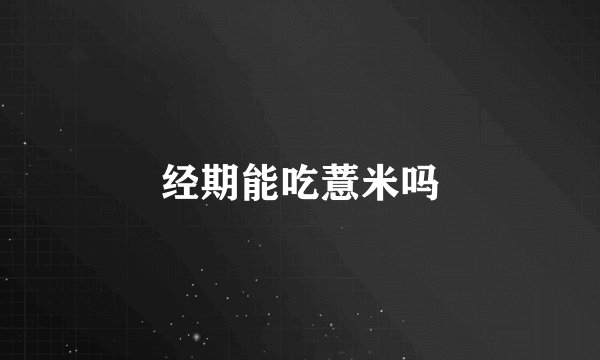 经期能吃薏米吗