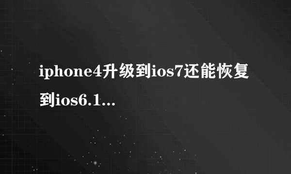 iphone4升级到ios7还能恢复到ios6.1.3吗？