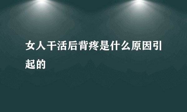 女人干活后背疼是什么原因引起的