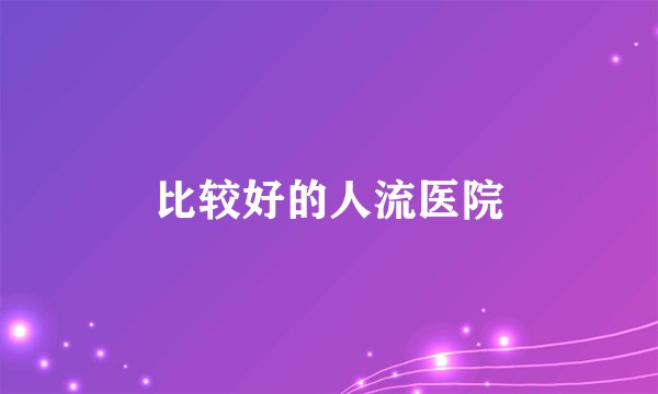 比较好的人流医院
