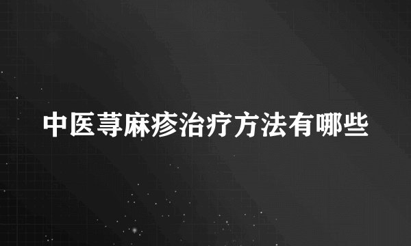 中医荨麻疹治疗方法有哪些