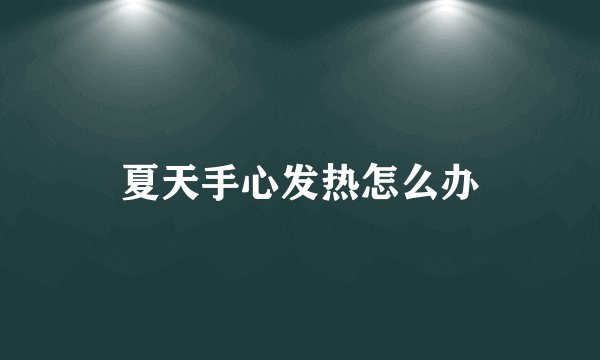 夏天手心发热怎么办