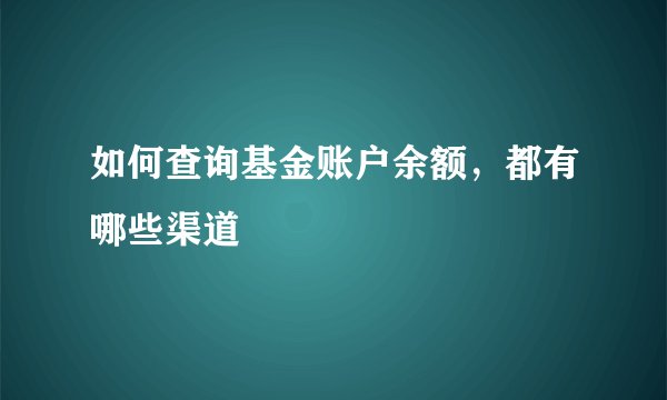 如何查询基金账户余额，都有哪些渠道