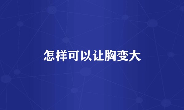 怎样可以让胸变大