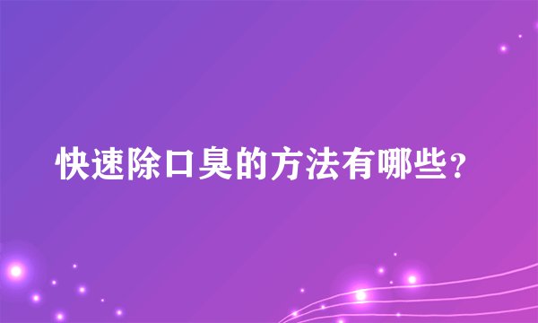 快速除口臭的方法有哪些？