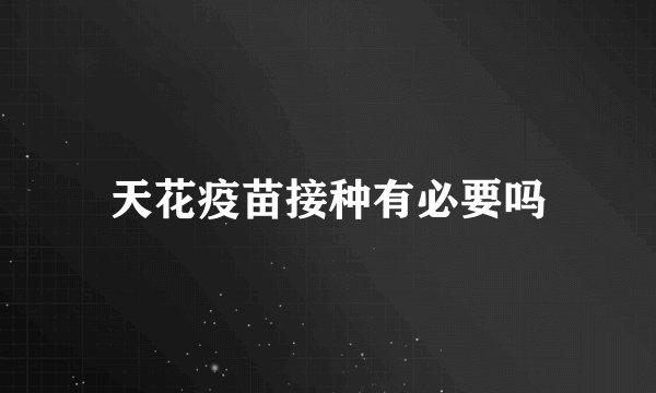 天花疫苗接种有必要吗