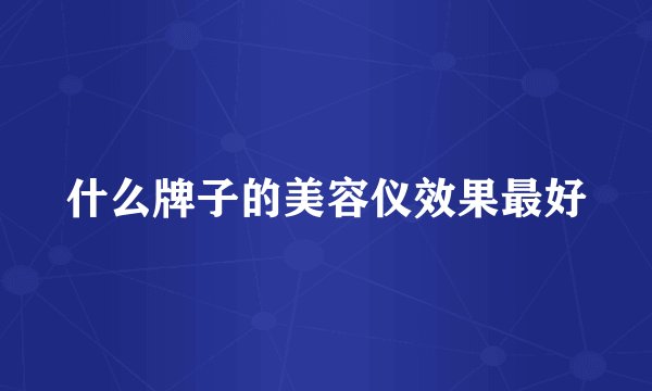 什么牌子的美容仪效果最好