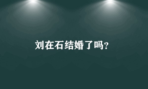 刘在石结婚了吗?