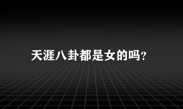 天涯八卦都是女的吗？