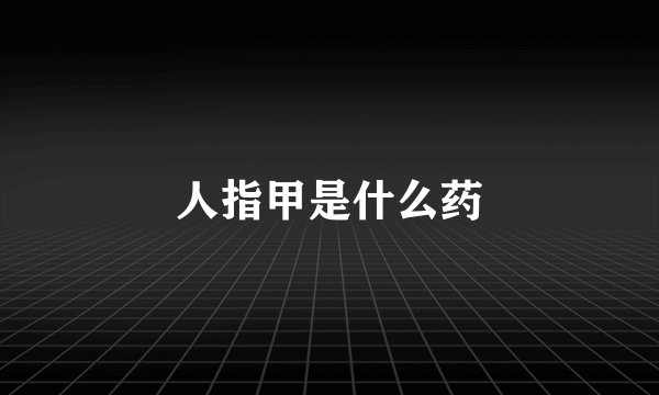 人指甲是什么药
