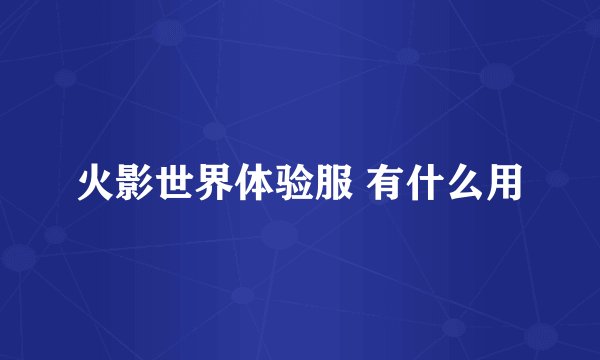 火影世界体验服 有什么用