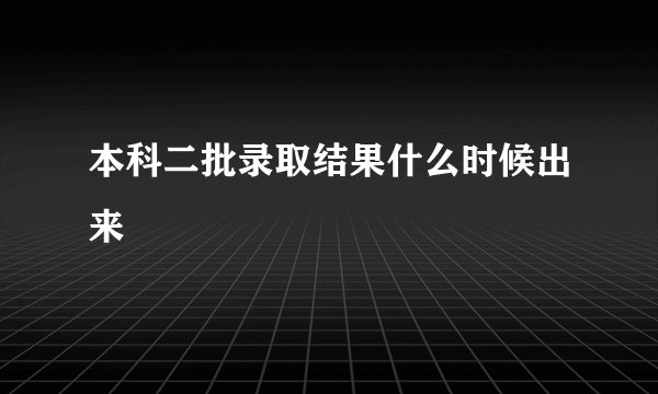 本科二批录取结果什么时候出来