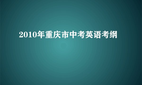 2010年重庆市中考英语考纲