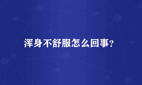 浑身不舒服怎么回事？