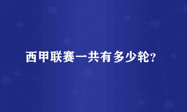 西甲联赛一共有多少轮？