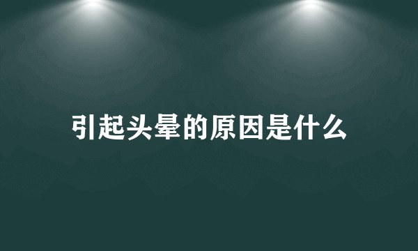 引起头晕的原因是什么