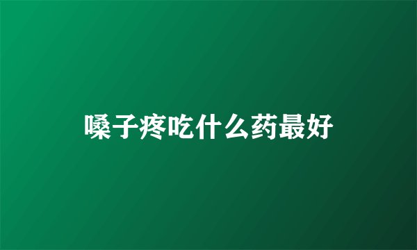 嗓子疼吃什么药最好