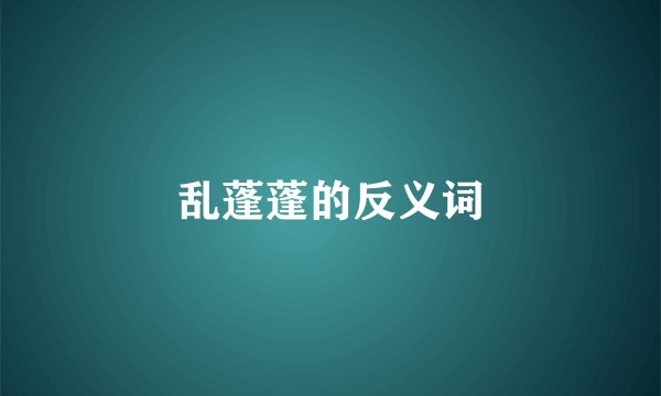 乱蓬蓬的反义词