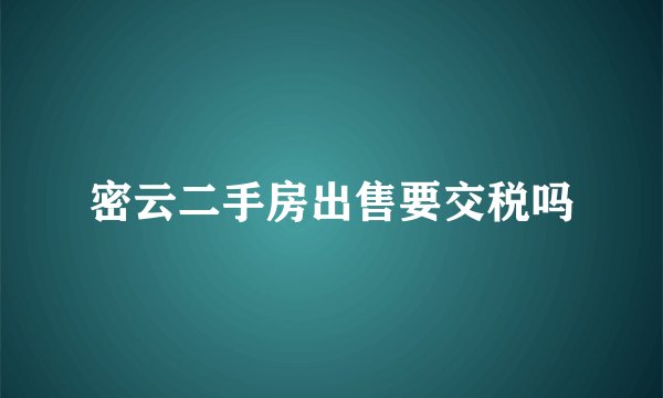 密云二手房出售要交税吗