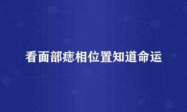 看面部痣相位置知道命运