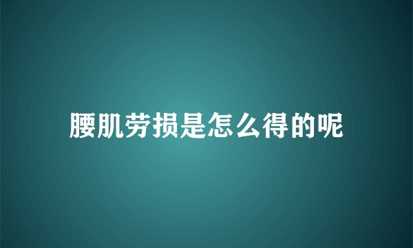 腰肌劳损是怎么得的呢