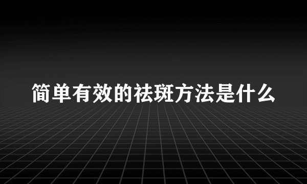 简单有效的祛斑方法是什么