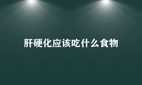 肝硬化应该吃什么食物
