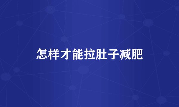 怎样才能拉肚子减肥