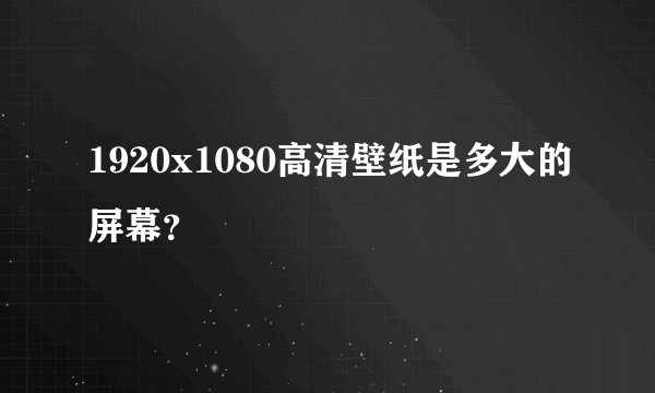 1920x1080高清壁纸是多大的屏幕？