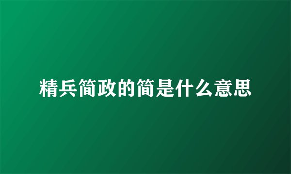 精兵简政的简是什么意思