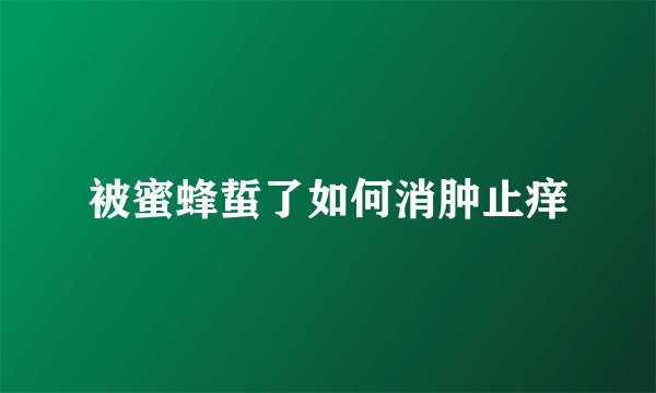 被蜜蜂蜇了如何消肿止痒
