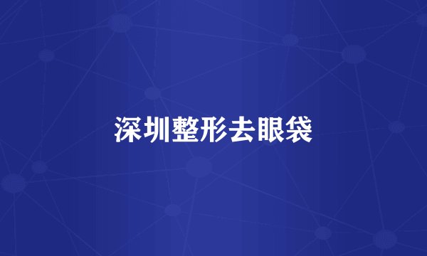 深圳整形去眼袋
