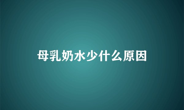 母乳奶水少什么原因