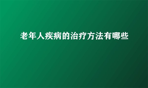 老年人疾病的治疗方法有哪些