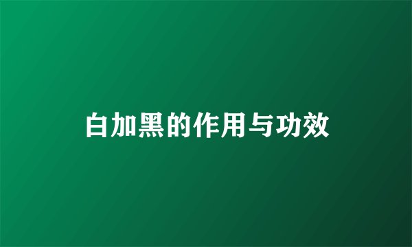 白加黑的作用与功效