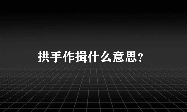 拱手作揖什么意思?