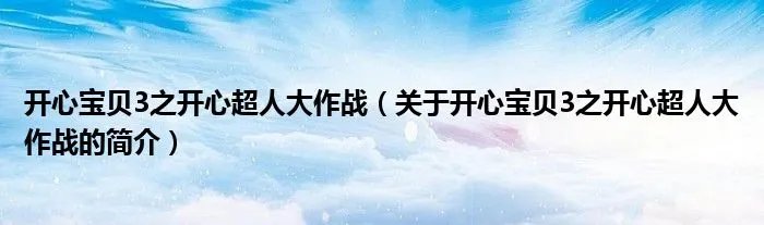 开心宝贝3之开心超人大作战（关于开心宝贝3之开心超人大作战的简介）