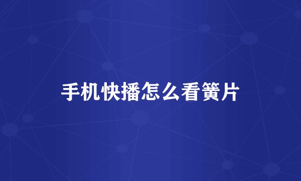 手机快播怎么看簧片