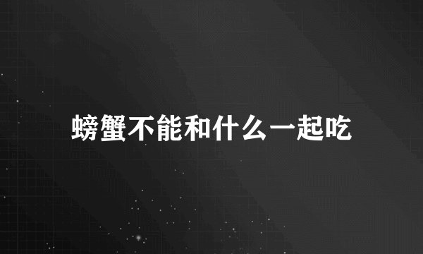 螃蟹不能和什么一起吃