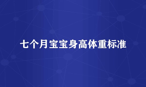七个月宝宝身高体重标准