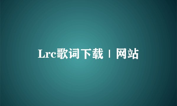 Lrc歌词下载｜网站