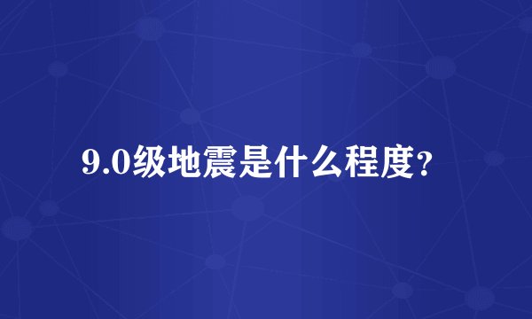 9.0级地震是什么程度?