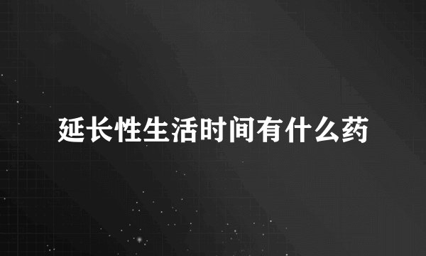 延长性生活时间有什么药