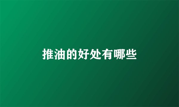 推油的好处有哪些