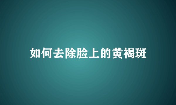 如何去除脸上的黄褐斑