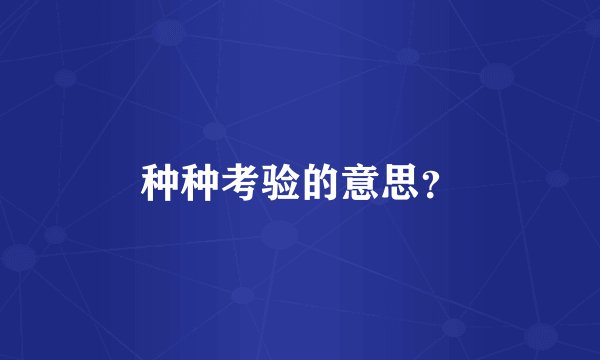 种种考验的意思？